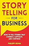 Storytelling for Business: How to Tell Stories that Connect, Captivate, and Convince (Business Communication Skills Book 3)
