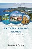 The Complete Cruising Guide to the Southern Leeward Islands: A Comprehensive Reference for Navigating, Exploring, and Enjoying the Southern Caribbean’s Most Iconic Islands