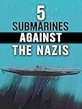 5 Submarines Against the Nazis