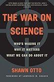 The War on Science: Who's Waging It, Why It Matters, What We Can Do About It