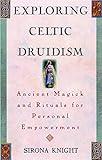 Exploring Celtic Druidism: Ancient Magick and Rituals for Personal Empowerment (Exploring Series)