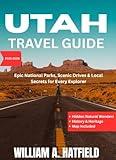 Utah Travel Guide 2025-2026: Epic National Parks, Scenic Drives & Local Secrets for Every Explorer (Hidden Haven Book 14)