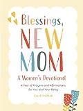 Blessings, New Mom: A Women's Devotional: A Year of Prayers and Affirmations for You and Your Baby