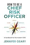 How to be a Chief Risk Officer: A handbook for the modern CRO