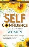 Self Confidence Workbook for Midlife Women: A 30-Day Self-Rediscovery Journey; Start Owning Your Self And Reignite The Exceptional Woman That You Are (Self Rediscovery For Midlife Women 1)