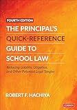 The Principal's Quick-Reference Guide to School Law: Reducing Liability, Litigation, and Other Potential Legal Tangles