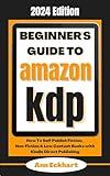 Beginner's Guide To Amazon KDP 2024 Edition: How To Self Publish Fiction, Non-Fiction & Low Content Books with Kindle Direct Publishing (Beginner Guide Books)