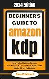 Beginner's Guide To Amazon KDP 2024 Edition: How To Self Publish Fiction, Non-Fiction & Low Content Books with Kindle Direct Publishing (Beginner's Guide To Amazon KDP Self Publishing Book 3)