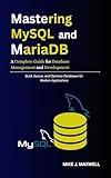 Mastering MySQL and MariaDB: A Complete Guide for Database Management and Development: Build, Secure, and Optimize Databases for Modern Applications (The CodeCraft Series)