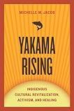 Yakama Rising: Indigenous Cultural Revitalization, Activism, and Healing (First Peoples: New Directions in Indigenous Studies)