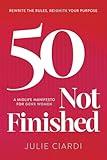 50 Not Finished: The Midlife Manifesto for Gen X Women: Rewrite the Rules, Re-IGNITE Your Purpose