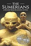 The Sumerians: A History From Beginning to End (Mesopotamia History)