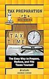 Tax Preparation for Beginners: The Easy Way to Prepare, Reduce, and File Taxes Yourself (Baby Beginners)