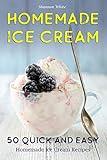 Homemade Ice Cream: 50 Quick and Easy Homemade Ice Cream Recipes Cookbook (Desserts Recipe Book: Classic, Ketogenic, Party Ice Cream Recipes, Sorbet and Other Frozen Homemade Desserts)