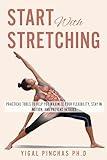 Start With Stretching: Practical Tools to Help You Maximize Your Flexibility, Stay in Motion, and Prevent Injuries (Fitness Training & Exercise Excellence Book 2)