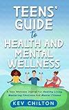 Teens' Guide to Health and Mental Wellness: A Teen Wellness Journal for Healthy Living, Mastering Emotions and Mental Fitness (Teens' Guide series)