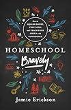 Homeschool Bravely: How to Squash Doubt, Trust God, and Teach Your Child with Confidence