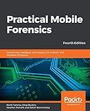 Practical Mobile Forensics: Forensically investigate and analyze iOS, Android, and Windows 10 devices, 4th Edition