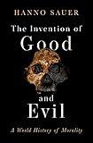 The Invention of Good and Evil: A World History of Morality