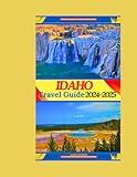 IDAHO TRAVEL GUIDE 2024-2025: A comprehensive Handbook includes information on the best places to stay, when to visit, activities to do, and things to explore when visiting for the first time.