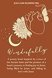 WONDERFULLY: A poetry book inspired by a love of the human heart and the product of a heart’s journey to finding joy in Jesus, being filled in fullness by Jesus, and falling in love with Jesus