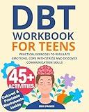 DBT Workbook for Teens: Practical Exercises to Regulate Emotions, Cope with Stress and Discover Communication Skills