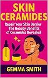 Skin Ceramides: Repair Your Skin Barrier | The Beauty Benefits of Ceramides Revealed: The Ultimate Guide to Moisture, Repair & Radiance | How to Restore, Moisturize & Protect Your Skin Naturally