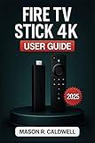 FIRE TV STICK 4K USER GUIDE 2025: The Beginner’s Manual for Setup, Streaming, and Troubleshooting--An Unofficial Guide