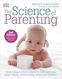 The Science of Parenting: How Today’s Brain Research Can Help You Raise Happy, Emotionally Balanced Childr