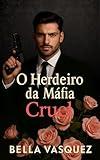 O Herdeiro da Máfia Cruel (Romances Contemporâneos) (Portuguese Edition)