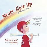 Never Give Up on Tomorrow: A children's book about losing a sibling and how your family changes.