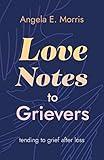 Love Notes to Grievers: Tending to Grief After Loss