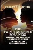 The Twin Flame Bible for Union: Shifting the Energy from Separation to Union