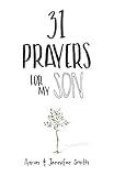 31 Prayers For My Son: Seeking God's Perfect Will For Him (Christian Parenting Books, Prayer Book For Parents, prayers for children, How to Pray For Your Children, pray for children)