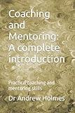 Coaching and Mentoring: A complete introduction: Practical coaching and mentoring skills