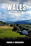 WALES TRAVEL GUIDE: A Complete Handbook to Discover and Explore Wales (Universal adventure)