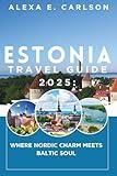 Estonia Travel Guide 2025:: Where Nordic Charm Meets Baltic Soul