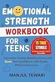 Emotional Strength Workbook for Teens: 15 Inspiring True Stories and Science-Based Tools to Overcome Anxiety, Build Resilience, and Boost Teen Confidence—with ... (Ultimate Mindset Mastery Series 9)