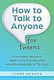 How to Talk to Anyone for tweens: Overcome shyness, make new friends and become popular in 16 days