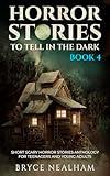 Horror Stories To Tell In The Dark Book 4: Short Scary Anthology For Teenagers And Young Adults (Tales Of Terror)