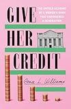 Give Her Credit: The Untold Account of a Women's Bank That Empowered a Generation