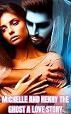 Michelle And Henry The Ghost : A Paranormal Romance Love Story