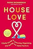 House Love: A Joyful Guide to Cleaning, Organizing, and Loving the Home You’re In: A Delightful Guide to Home Care with Joyful Cleaning Tips, Refresh Your Space and Spirit