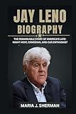 Jay Leno Biography: The Remarkable Story of America's Late-Night Host, Comedian, and Car Enthusiast