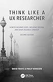 Think Like a UX Researcher: How to Observe Users, Influence Design, and Shape Business Strategy