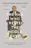 The Man Who Created the Middle East: A Story of Empire, Conflict and the Sykes-Picot Agreement