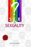 SEX AND SEXUALITY: Gender Arguments, LGBTQ Conflicts and Solutions [EXPANDED VERSION]