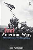 Just American Wars: Ethical Dilemmas in U.S. Military History (War, Conflict and Ethics)