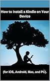 How to Install a Kindle on Your Device: A simple step to installing a Kindle app in few minutes (for iOS, Android, Mac, and PC)