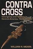 Contra Cross: Insurgency and Tyranny in Central America, 1979 - 1989